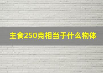 主食250克相当于什么物体