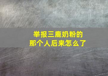 举报三鹿奶粉的那个人后来怎么了