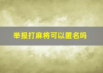 举报打麻将可以匿名吗