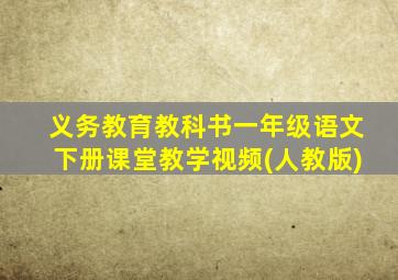 义务教育教科书一年级语文下册课堂教学视频(人教版)