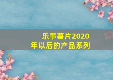 乐事薯片2020年以后的产品系列