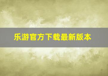 乐游官方下载最新版本