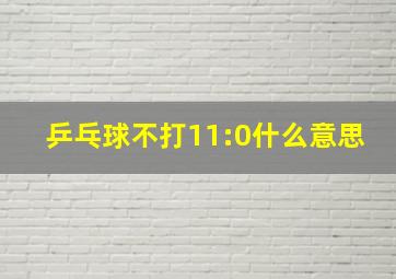 乒乓球不打11:0什么意思