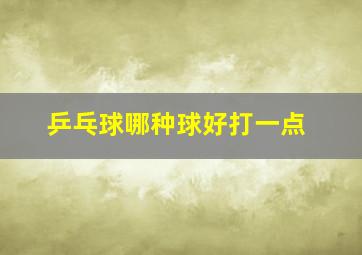 乒乓球哪种球好打一点