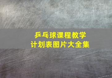 乒乓球课程教学计划表图片大全集