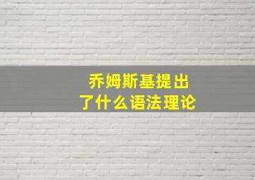 乔姆斯基提出了什么语法理论