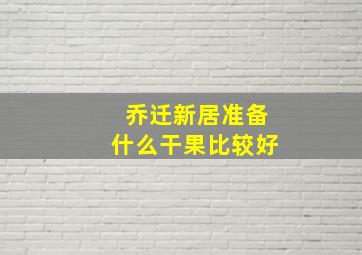 乔迁新居准备什么干果比较好