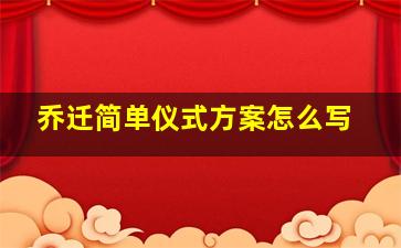 乔迁简单仪式方案怎么写