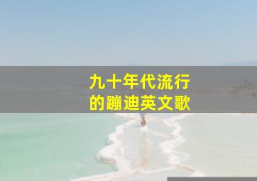 九十年代流行的蹦迪英文歌