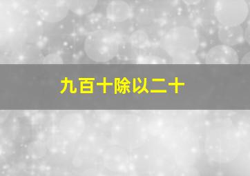 九百十除以二十