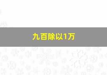 九百除以1万