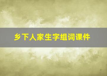 乡下人家生字组词课件