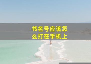 书名号应该怎么打在手机上