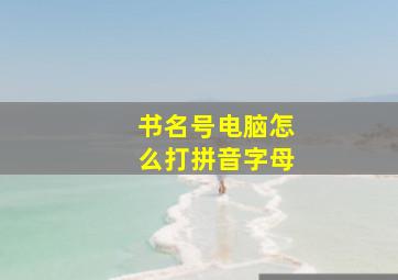 书名号电脑怎么打拼音字母