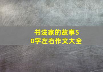 书法家的故事50字左右作文大全