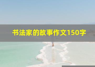 书法家的故事作文150字