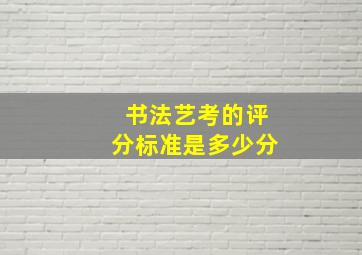 书法艺考的评分标准是多少分