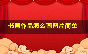 书画作品怎么画图片简单