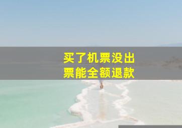 买了机票没出票能全额退款