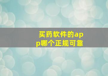 买药软件的app哪个正规可靠