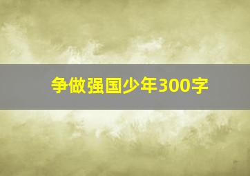 争做强国少年300字