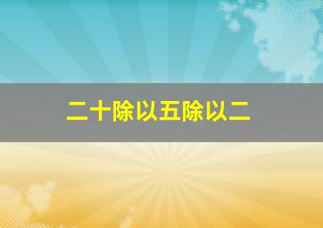 二十除以五除以二