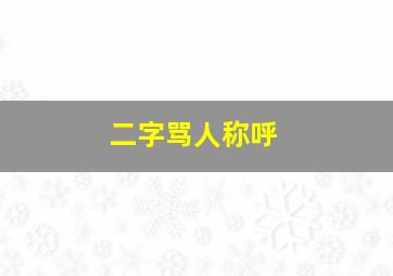 二字骂人称呼