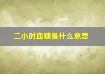 二小时血糖是什么意思