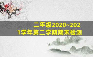 二年级2020~2021学年第二学期期末检测