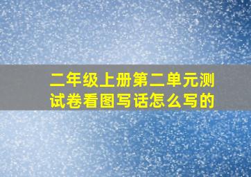 二年级上册第二单元测试卷看图写话怎么写的