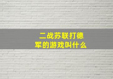 二战苏联打德军的游戏叫什么