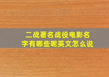 二战著名战役电影名字有哪些呢英文怎么说