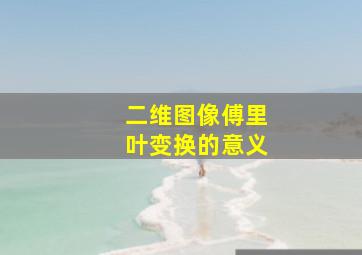 二维图像傅里叶变换的意义