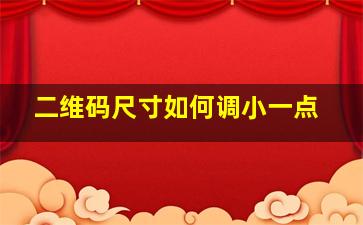 二维码尺寸如何调小一点