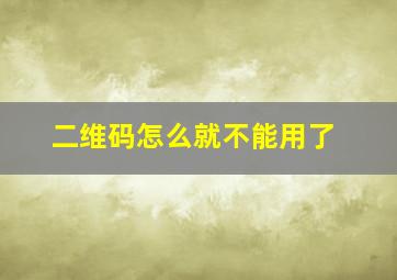 二维码怎么就不能用了