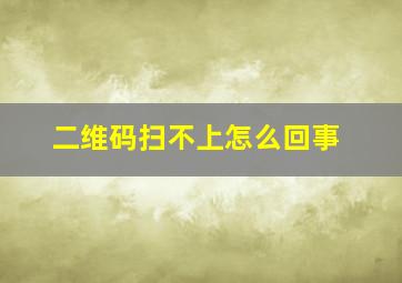 二维码扫不上怎么回事