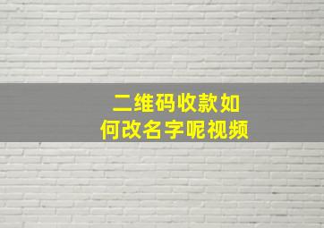 二维码收款如何改名字呢视频