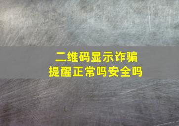 二维码显示诈骗提醒正常吗安全吗