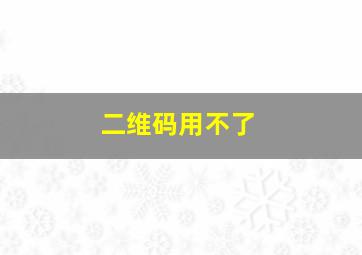 二维码用不了