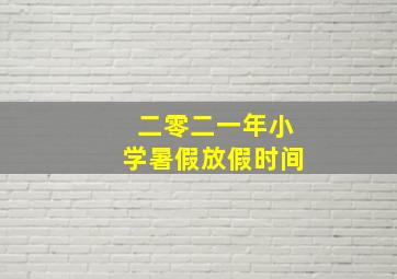 二零二一年小学暑假放假时间