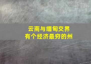 云南与缅甸交界有个经济最穷的州