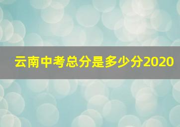 云南中考总分是多少分2020