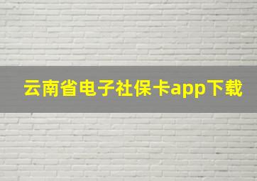 云南省电子社保卡app下载