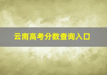 云南高考分数查询入口