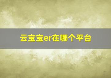 云宝宝er在哪个平台