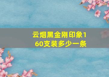 云烟黑金刚印象160支装多少一条