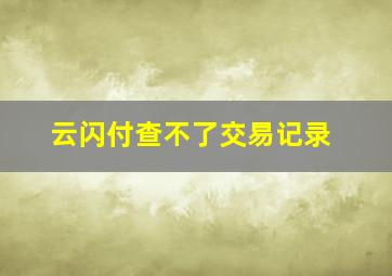 云闪付查不了交易记录