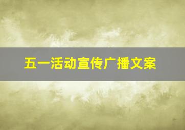 五一活动宣传广播文案