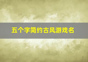 五个字简约古风游戏名