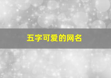 五字可爱的网名